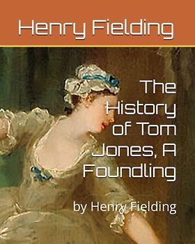 The History of Tom Jones, A Foundling: by Henry Fielding