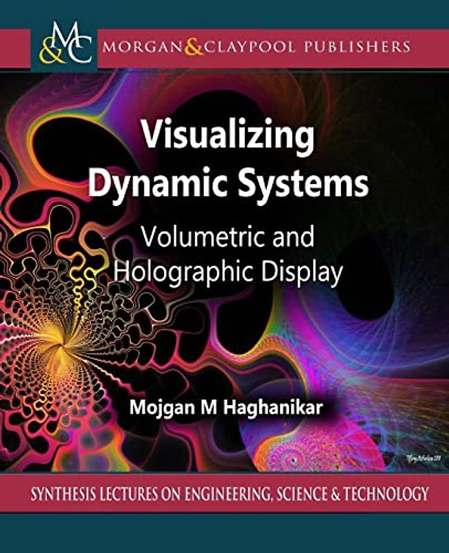 Visualizing Dynamic Systems: Volumetric and Holographic Display (Synthesis Lectures on Engineering, Science, and Technology, 15)