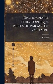 Dictionnaire philosophique portatif par Mr. de Voltaire.