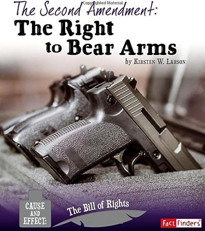 The Second Amendment: The Right to Bear Arms (Cause and Effect: The Bill of Rights)