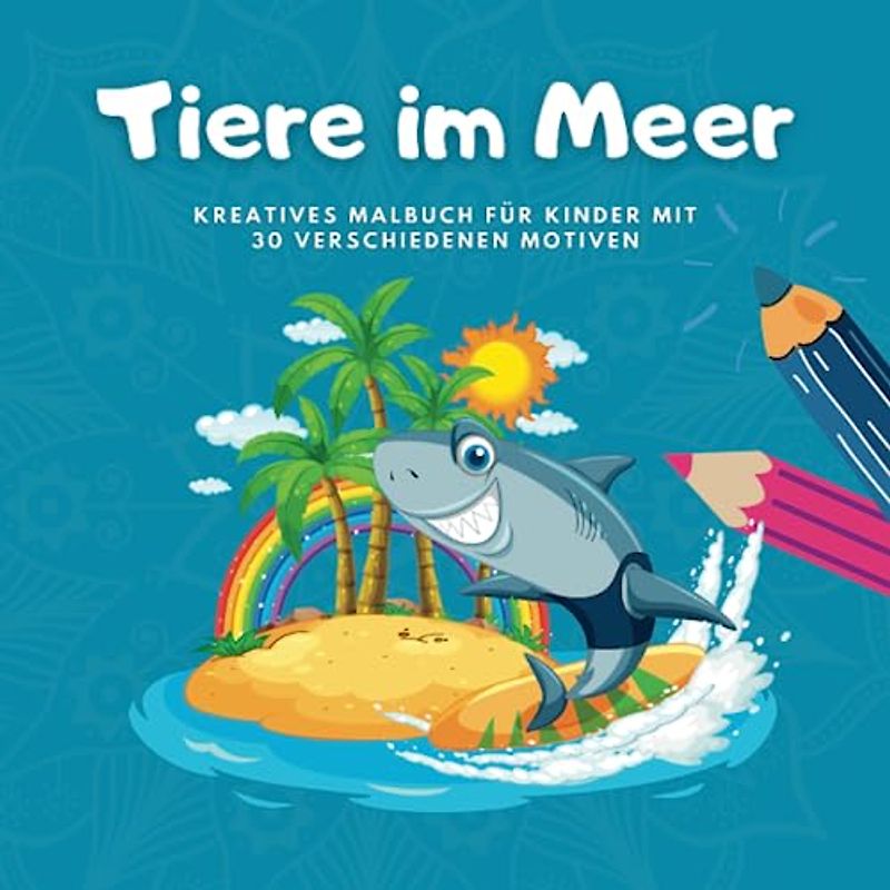 Tiere im Meer: Kreatives Malbuch für Kinder, Jugendliche und Erwachsene (Malbuch für Kreativität, Steigerung der Konzentrationsfähigkeit und Stressabbau)