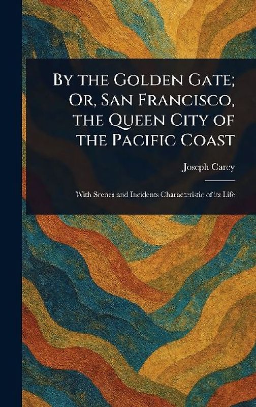 By the Golden Gate; Or, San Francisco, the Queen City of the Pacific Coast