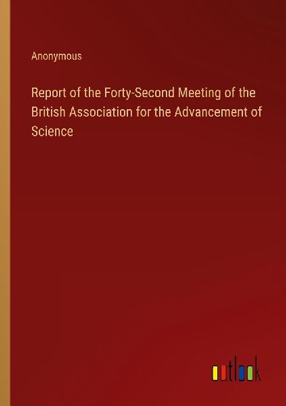 Report of the Forty-Second Meeting of the British Association for the Advancement of Science