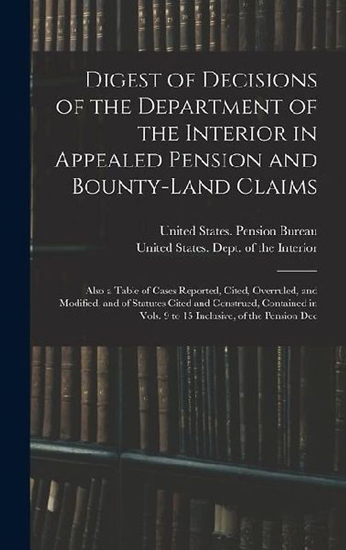 Digest of Decisions of the Department of the Interior in Appealed Pension and Bounty-Land Claims
