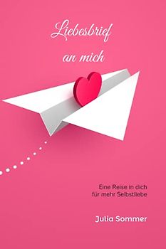 Liebesbrief an mich: Eine Reise in dich für mehr Selbstliebe