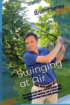 Swinging at Air: The Journal of One Golfer’s Eternal Struggle with Compulsion and a Complete Lack of Competence