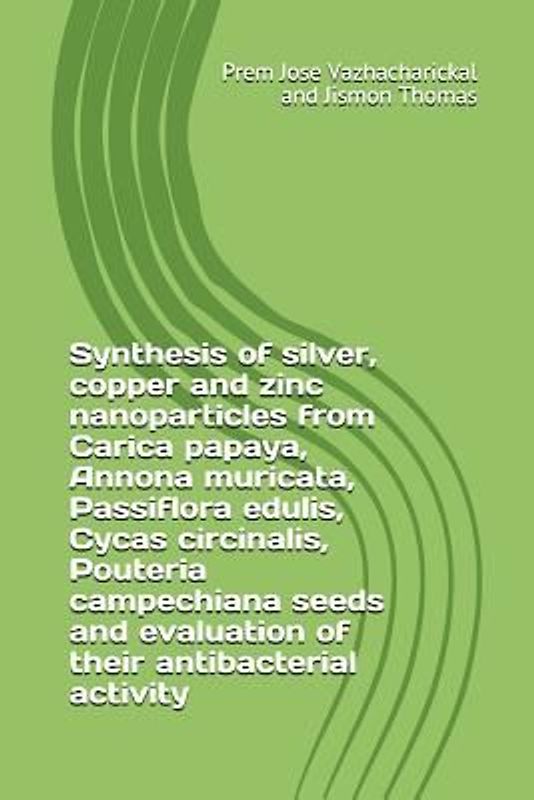 Synthesis of Silver, Copper and Zinc Nanoparticles from Carica Papaya, Annona Muricata, Passiflora Edulis, Cycas Circinalis, Pouteria Campechiana Seed