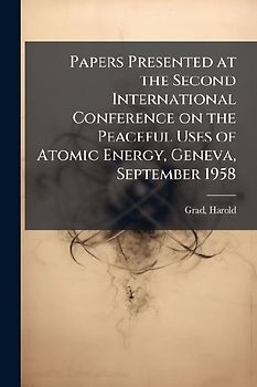 Papers Presented at the Second International Conference on the Peaceful Uses of Atomic Energy, Geneva, September 1958