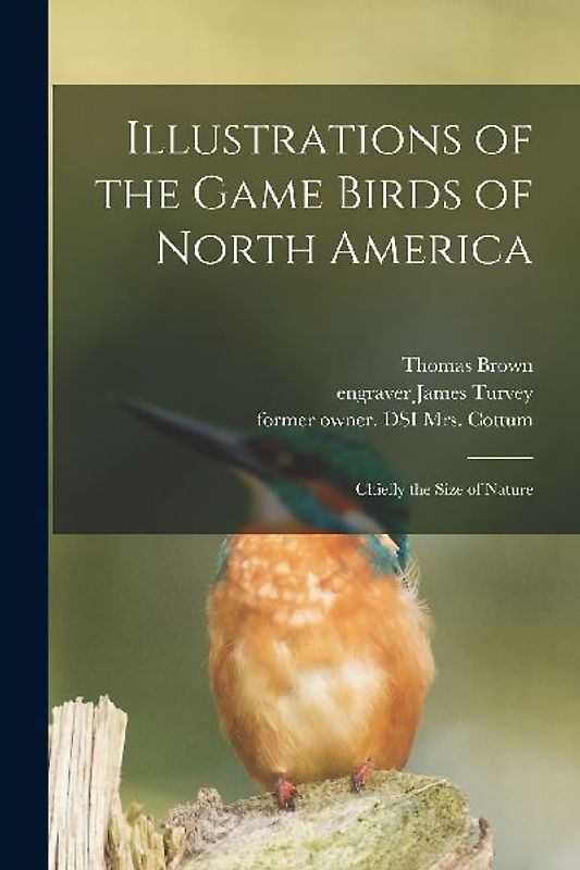 Illustrations of the Game Birds of North America: Chiefly the Size of Nature
