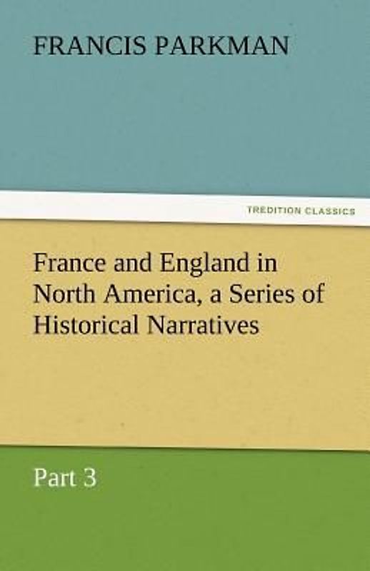 France and England in North America, a Series of Historical Narratives - Part 3