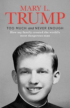 Too Much and Never Enough: how My Family Created the World's Most Dangerous Man - Mary L. Trump [Hardcover]