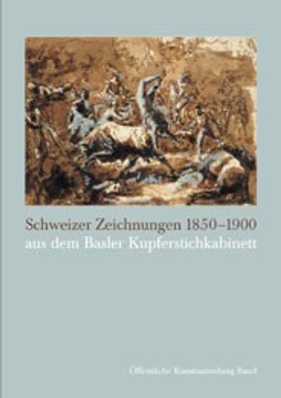 Schweizer Zeichnungen 1850-1900 aus dem Basler Kupferstichkabinett