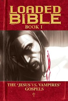 Loaded Bible: Book 1: The 'Jesus vs. Vampires' Gospels: Bk. 1