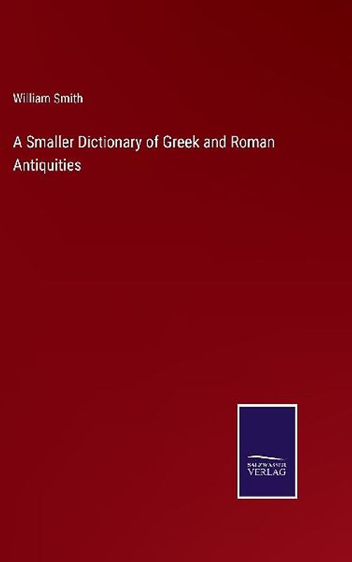 A Smaller Dictionary of Greek and Roman Antiquities