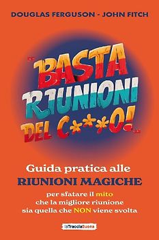 Basta riunioni del c***o! Guida pratica alle riunioni magiche. Per sfatare il mito che la migliore riunione sia quella che NON viene svolta