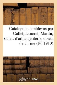 Catalogue de Tableaux Par, Attribués À, Ou d'Après Callet, Lancret, Martin, Objets d'Art, Argenterie