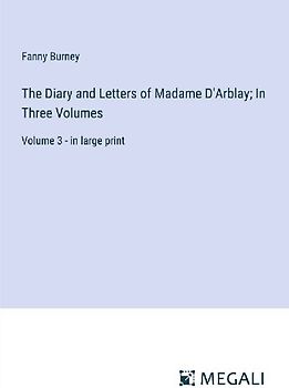 The Diary and Letters of Madame D'Arblay; In Three Volumes