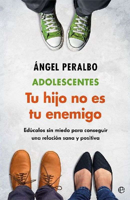 Adolescentes : tus hijo no es tu enemigo : edúcalos sin miedo para conseguir una relación sana y positiva