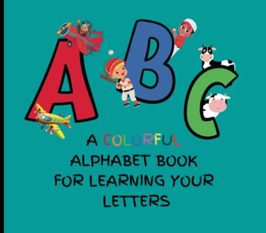 ABC: A COLORFUL ALPHABET BOOK FOR LEARNING YOUR LETTERS: FOR AGES 1-4