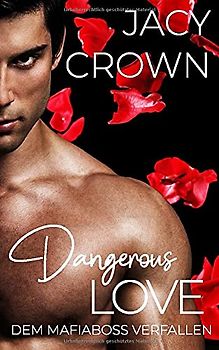 Dangerous Love: Dem Mafiaboss verfallen (Dark Mafia Romance, Band 1)