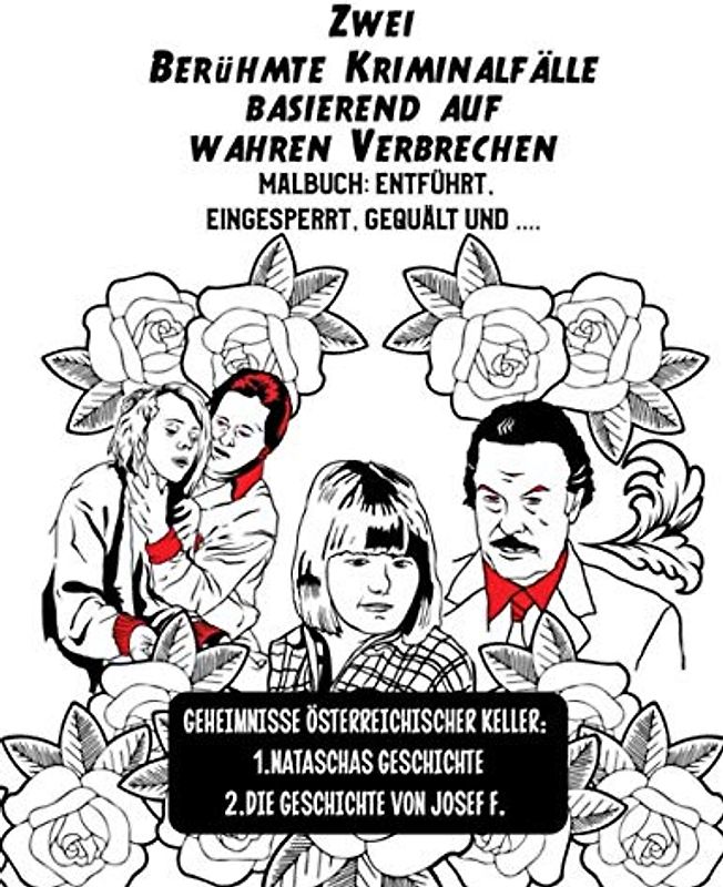 Zwei Berühmte Kriminalfälle basierend auf wahren Verbrechen Malbuch: Entführt, eingesperrt, gequält und ....: Geheimnisse österreichischer Keller: Nataschas Geschichte und die Geschichte von Josef F.