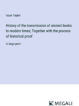 History of the transmission of ancient books to modern times; Together with the process of historical proof