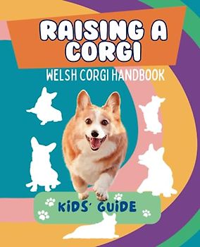 Raising a corgi: An essential guide for kids to learn about the breed, what to expect and how to take care of a puppy. A colorful handbook designed for the youngest enthusiasts.