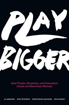 Play Bigger: How Pirates, Dreamers, and Innovators Create and Dominate Markets