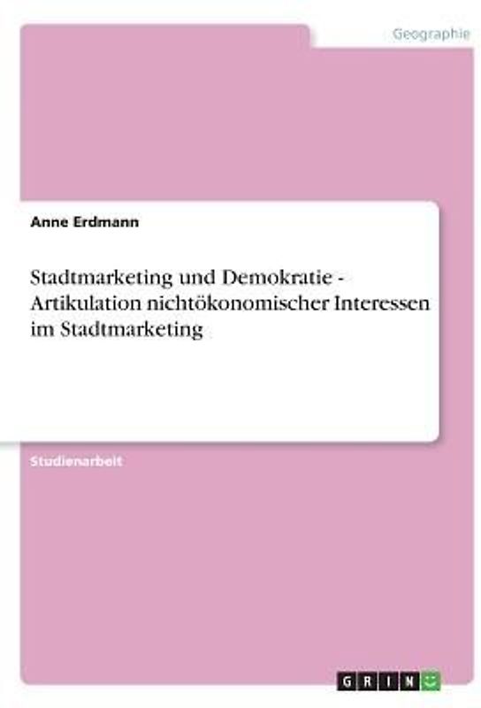 Stadtmarketing und Demokratie - Artikulation nichtökonomischer Interessen im Stadtmarketing