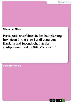 Partizipationsverfahren in der Stadtplanung. Inwiefern findet eine Beteiligung von Kindern und Jugendlichen in der Stadtplanung und -politik Kölns statt?