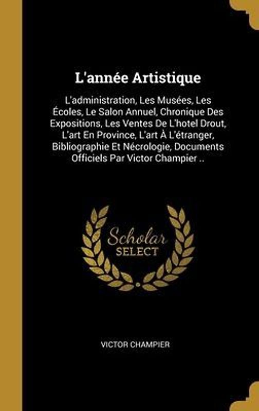 L'année Artistique: L'administration, Les Musées, Les Écoles, Le Salon Annuel, Chronique Des Expositions, Les Ventes De L'hotel Drout, L'a