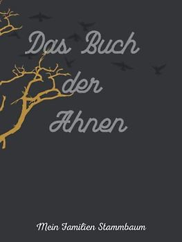 Das Buch der Ahnen / Der Familien Stammbaum: Möchten Sie Ihren Stammbaum aufzeichnen? Wer Ahnenforschung betreiben will, braucht eine geeignete ... Geschwister und Verwandten zu erfassen.