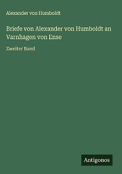 Briefe von Alexander von Humboldt an Varnhagen von Ense