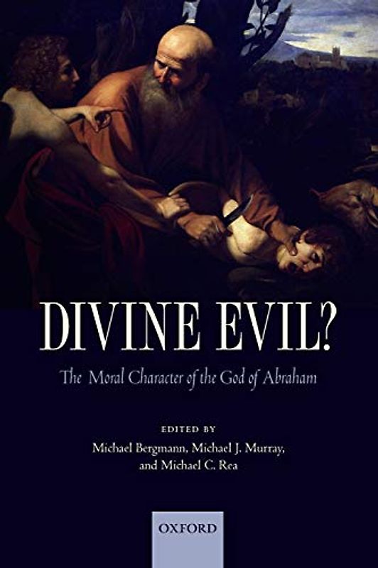 Divine Evil?: The Moral Character Of The God Of Abraham - Bergmann, Michael