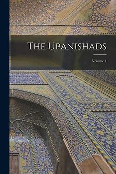 The Upanishads; Volume 1