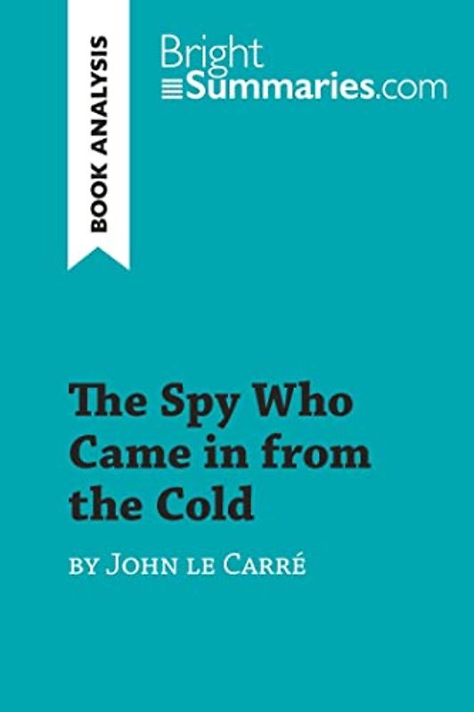 The Spy Who Came in from the Cold by John le Carré (Book Analysis): Detailed Summary, Analysis and Reading Guide (BrightSummaries.com)