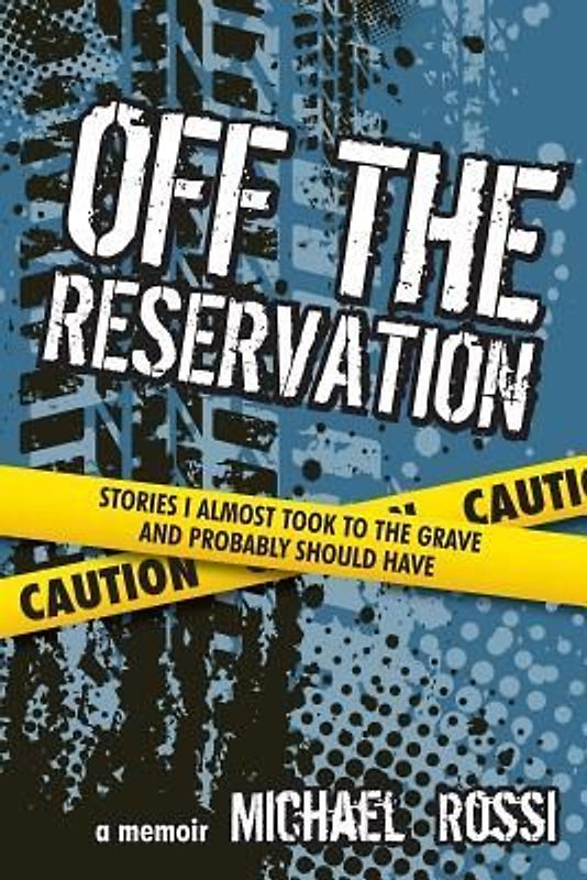 Off The Reservation: Stories I Almost Took to the Grave and Probably Should Have