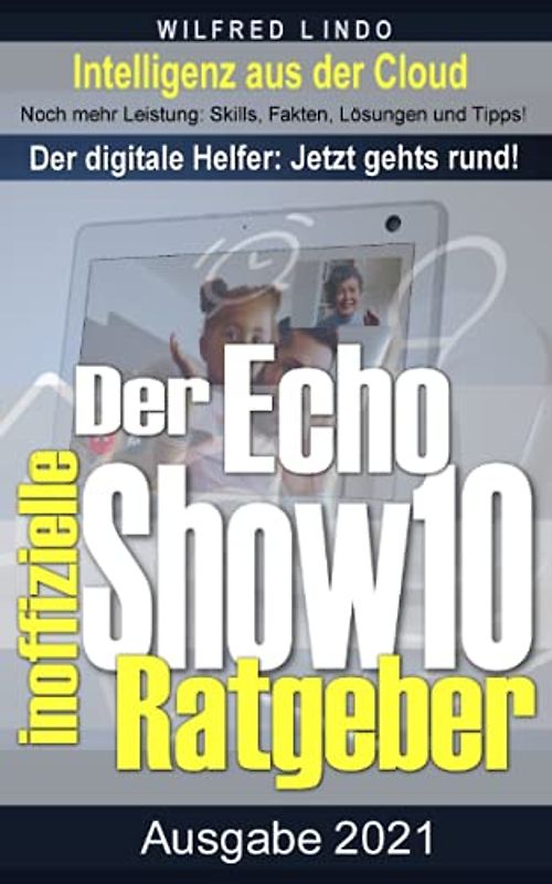 Echo Show 10 – der inoffizielle Ratgeber: Noch mehr Leistung: Skills, Fakten, Lösungen und Tipps – Intelligenz aus der Cloud