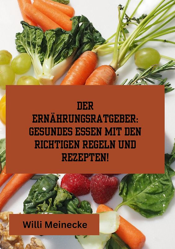 Der Ernährungsratgeber: Gesundes essen mit den richtigen Regeln und Rezepten!