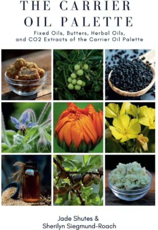The Carrier Oil Palette: Fixed Oils, Butters, Herbal Oils, and CO2 Extracts of the Carrier Oil Palette