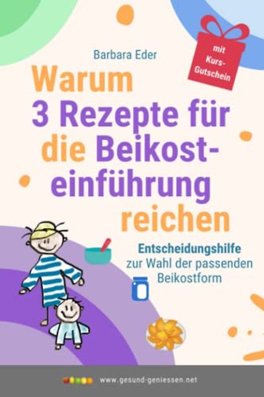 Warum 3 Rezepte für die Beikosteinführung reichen: Entscheidungshilfe zur Wahl der passenden Beikostform (Gesunde Ernährung von Anfang an, Band 2)