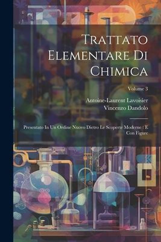 Trattato Elementare Di Chimica: Presentato In Un Ordine Nuovo Dietro Le Scoperte Moderne: E Con Figure; Volume 3
