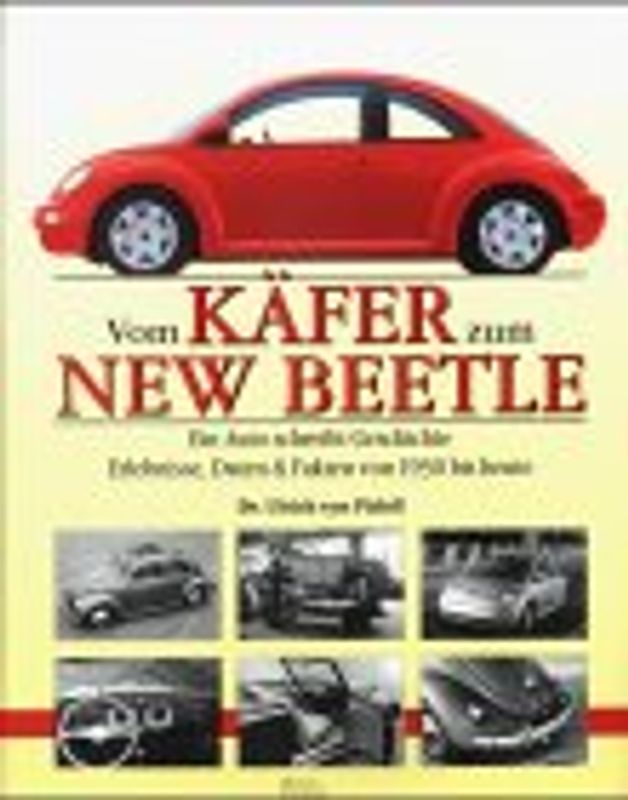 Vom Käfer zum New Beetle. Ein Auto schreibt Geschichte. Erlebnisse, Daten und Fakten von 1930 bis heute
