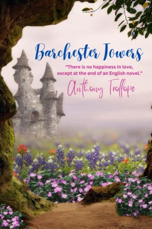 Barchester Towers: “There is no happiness in love, except at the end of an English novel.”