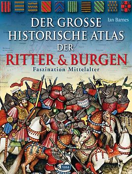 Der große historische Atlas der Ritter und Burgen