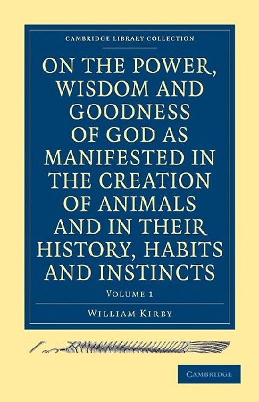 On the Power, Wisdom and Goodness of God as Manifested in the Creation of Animals and in Their History, Habits and Instincts
