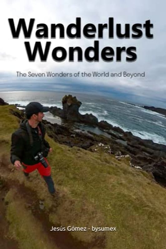 Wanderlust Wonders by Jesus Gomez - bysumex: The Seven Wonders of the World and Beyond