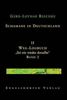 Schamane in Deutschland. II. Weg-Logbuch: Sei nie wieder derselbe