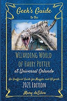 Geek's Guide to the Wizarding World of Harry Potter at Universal Orlando 2021: An Unofficial Guide for Muggles and Wizards