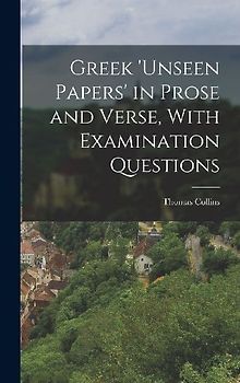 Greek 'unseen Papers' in Prose and Verse, With Examination Questions